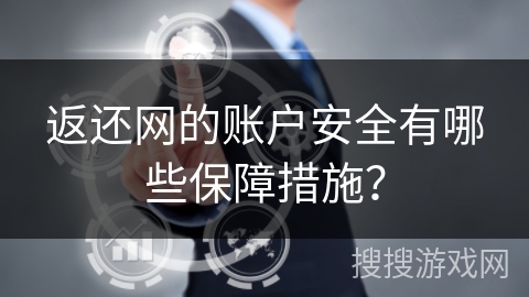 返还网的账户安全有哪些保障措施？