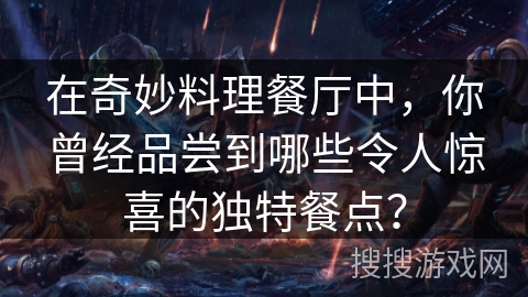 在奇妙料理餐厅中，你曾经品尝到哪些令人惊喜的独特餐点？