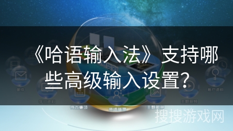 《哈语输入法》支持哪些高级输入设置？