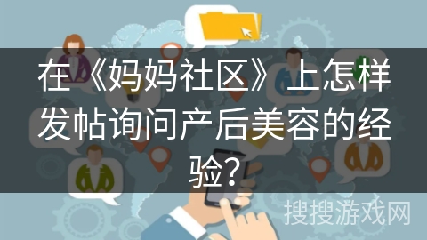 在《妈妈社区》上怎样发帖询问产后美容的经验？