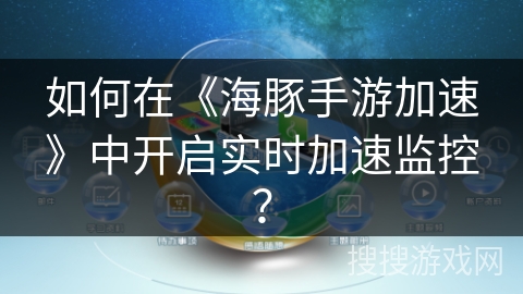 如何在《海豚手游加速》中开启实时加速监控？