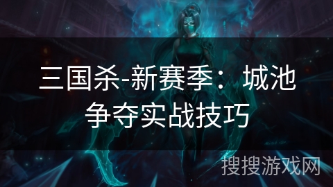三国杀-新赛季：城池争夺实战技巧