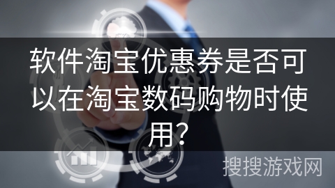软件淘宝优惠券是否可以在淘宝数码购物时使用？