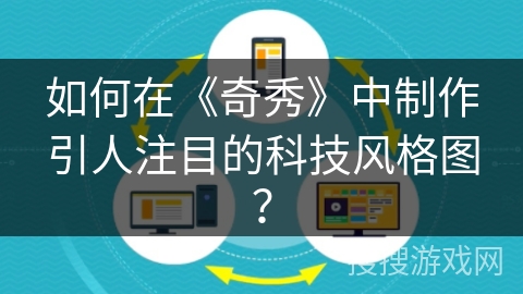 如何在《奇秀》中制作引人注目的科技风格图？