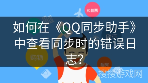 如何在《QQ同步助手》中查看同步时的错误日志? 如何在《QQ同步助手》中查看同步时的错误日志?