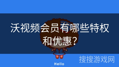 沃视频会员有哪些特权和优惠？