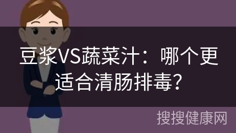 豆浆VS蔬菜汁：哪个更适合清肠排毒？