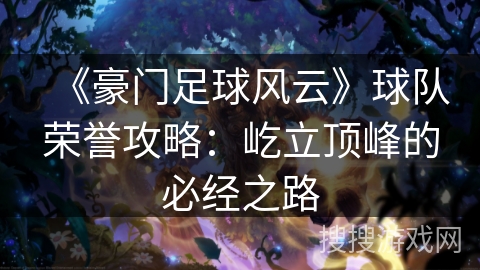 《豪门足球风云》球队荣誉攻略：屹立顶峰的必经之路