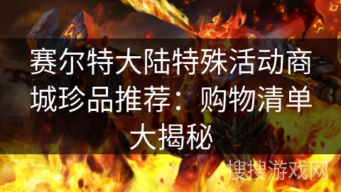 赛尔特大陆特殊活动商城珍品推荐：购物清单大揭秘