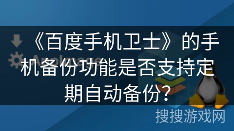 《百度手机卫士》的手机备份功能是否支持定期自动备份？