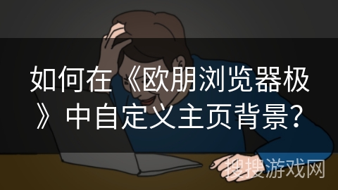 如何在《欧朋浏览器极》中自定义主页背景？