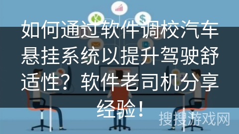 如何通过软件调校汽车悬挂系统以提升驾驶舒适性？软件老司机分享经验！