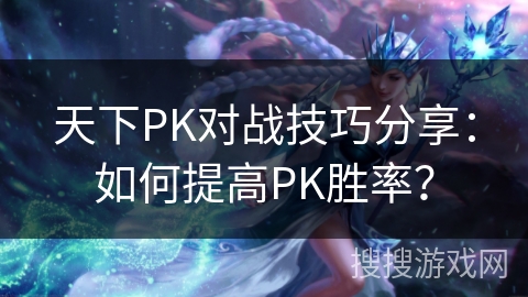 天下PK对战技巧分享：如何提高PK胜率？