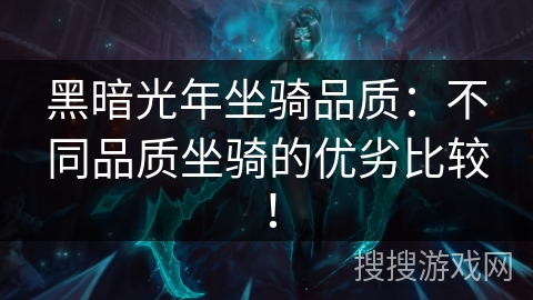 黑暗光年坐骑品质：不同品质坐骑的优劣比较！