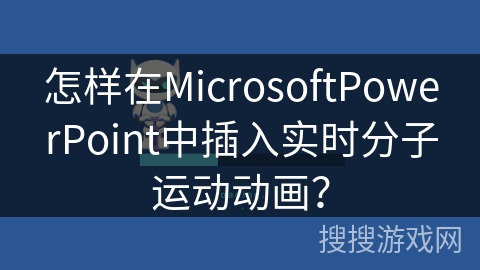 怎样在MicrosoftPowerPoint中插入实时分子运动动画? 怎样在MicrosoftPowerPoint中插入实时分子运动动画?