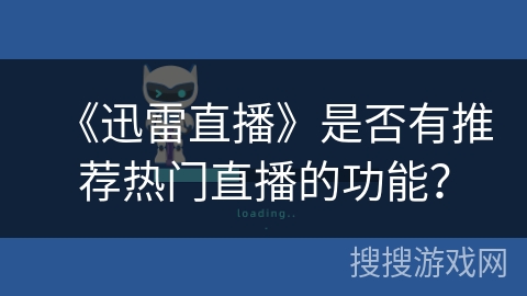 《迅雷直播》是否有推荐热门直播的功能？