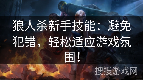 狼人杀新手技能：避免犯错，轻松适应游戏氛围！