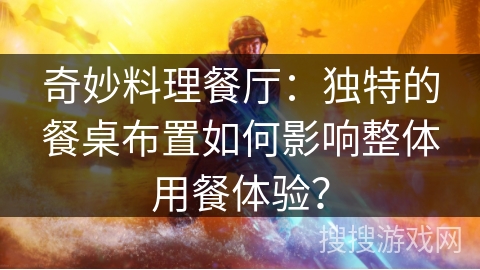 奇妙料理餐厅：独特的餐桌布置如何影响整体用餐体验？
