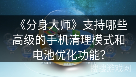 《分身大师》支持哪些高级的手机清理模式和电池优化功能？