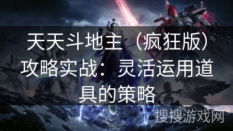 天天斗地主（疯狂版）攻略实战：灵活运用道具的策略