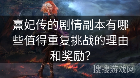 熹妃传的剧情副本有哪些值得重复挑战的理由和奖励？