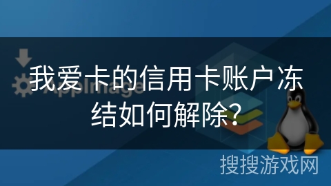 我爱卡的信用卡账户冻结如何解除？