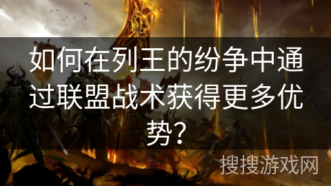 如何在列王的纷争中通过联盟战术获得更多优势? 如何在列王的纷争中通过联盟战术获得更多优势?