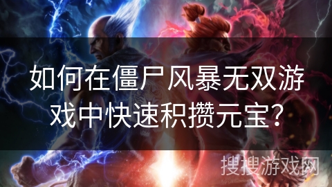 如何在僵尸风暴无双游戏中快速积攒元宝？