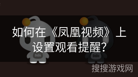 如何在《凤凰视频》上设置观看提醒？