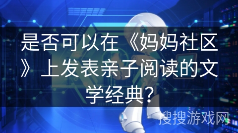 是否可以在《妈妈社区》上发表亲子阅读的文学经典？