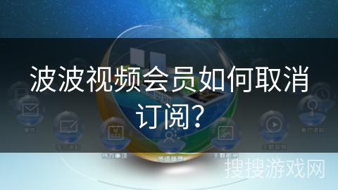 波波视频会员如何取消订阅？