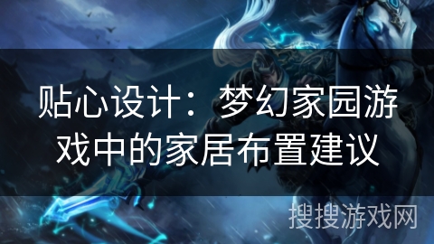 贴心设计:梦幻家园游戏中的家居布置建议 贴心设计:梦幻家园游戏中的家居布置建议