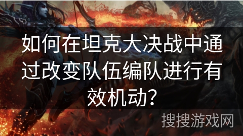 如何在坦克大决战中通过改变队伍编队进行有效机动？