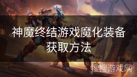 神魔终结游戏魔化装备获取方法