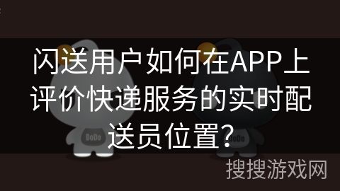 闪送用户如何在APP上评价快递服务的实时配送员位置？