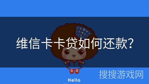 维信卡卡贷如何还款? 维信卡卡贷如何还款?