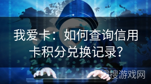 我爱卡：如何查询信用卡积分兑换记录？