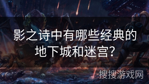 影之诗中有哪些经典的地下城和迷宫？