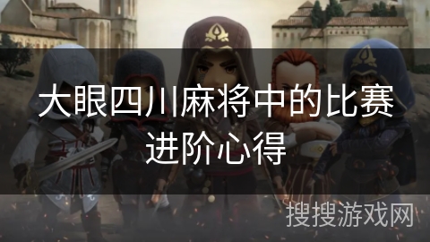 大眼四川麻将中的比赛进阶心得 大眼四川麻将中的比赛进阶心得