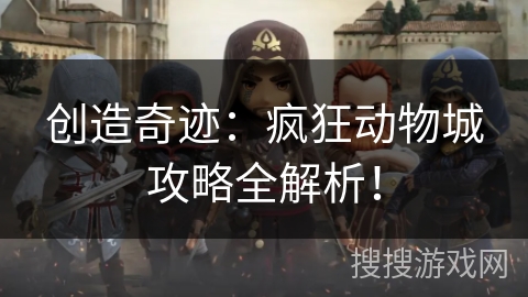创造奇迹:疯狂动物城攻略全解析! 创造奇迹:疯狂动物城攻略全解析!