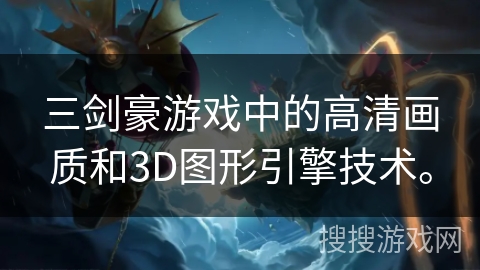 三剑豪游戏中的高清画质和3D图形引擎技术。