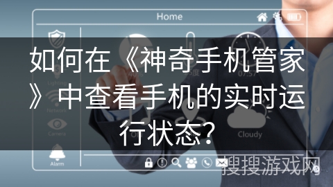 如何在《神奇手机管家》中查看手机的实时运行状态? 如何在《神奇手机管家》中查看手机的实时运行状态?