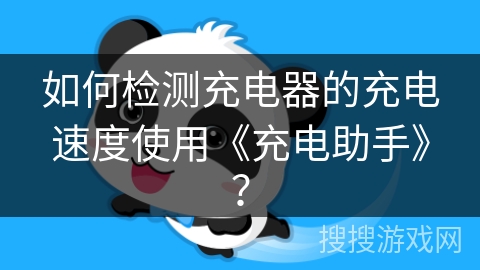 如何检测充电器的充电速度使用《充电助手》？