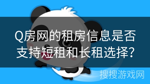 Q房网的租房信息是否支持短租和长租选择？