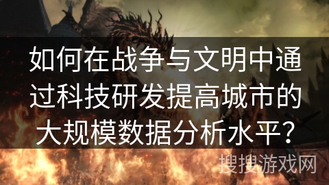 如何在战争与文明中通过科技研发提高城市的大规模数据分析水平？