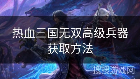 热血三国无双高级兵器获取方法
