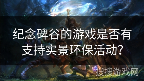 纪念碑谷的游戏是否有支持实景环保活动？