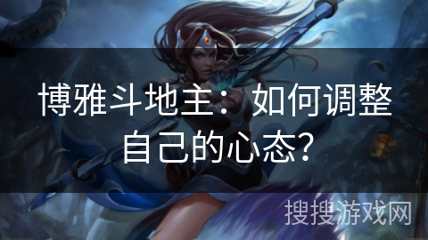 博雅斗地主：如何调整自己的心态？