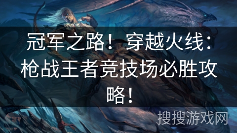 冠军之路！穿越火线：枪战王者竞技场必胜攻略！