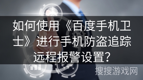 如何使用《百度手机卫士》进行手机防盗追踪远程报警设置? 如何使用《百度手机卫士》进行手机防盗追踪远程报警设置?